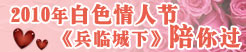 2010年白色情人节 《兵临城下》陪你过
